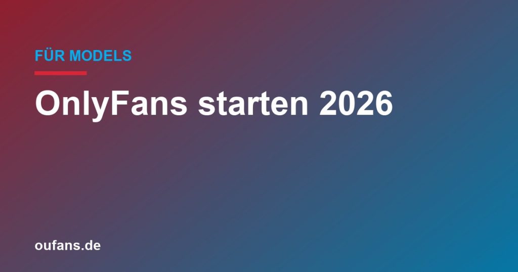 OnlyFans starten 2026 — die komplette Anleitung für deutsche Models